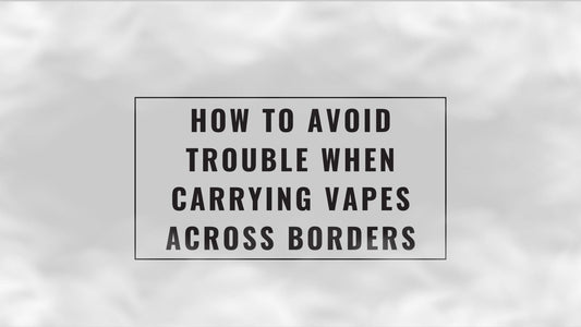 How to Avoid Trouble When Carrying Vapes Across Borders