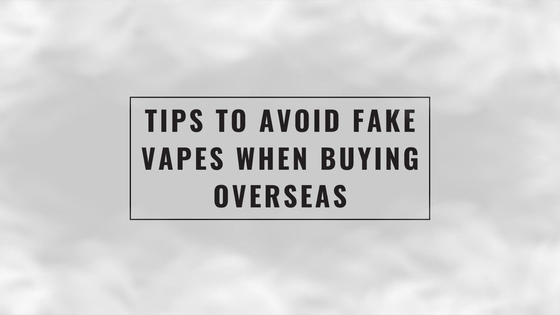 Tips to Avoid Fake Vapes When Buying Overseas
