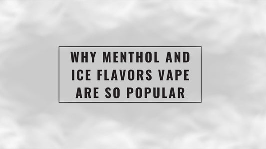 Why Menthol and Ice Flavors Vape Are So Popular